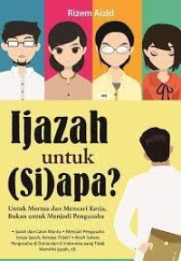 Image of Ijazah Untuk (Si)apa? : Untuk Mertua dan Mencari Kerja, Bukan UNtuk Menjadi Pengusaha
