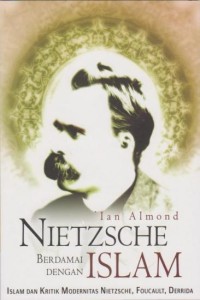 Image of Nietzsche Berdamai Dengan Islam, Islam Dan Kritik Modernitas, Nietzsche, Foucault, Derrida