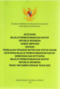 Image of Ketetapan Majelis Permusyawaratan Rakyat Republik Indonesia Nomor I/MPR/2003 Tentang Peninjauan Terhadap Materi Dan Status Hukum Ketetapan Majelis Permusyawaratan Rakyat Republik Indonesia Tahun 1950 Sampai Dengan Tahun 2002