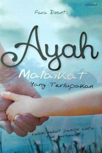 Image of Ayah Malaikat yang Terlupakan : Lelaki hebat pemilik cinta tak bersyarat